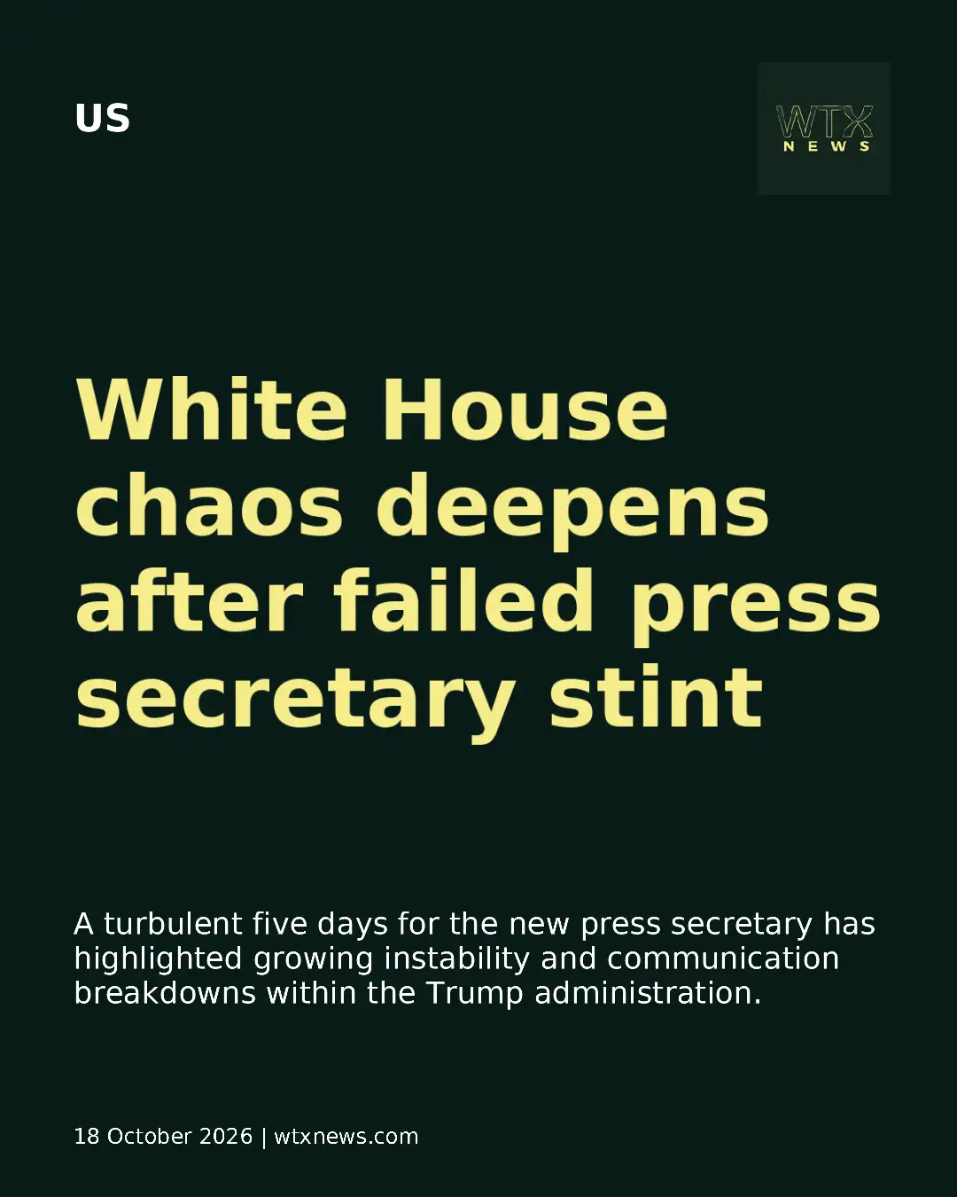 WTX headline poster: White House chaos deepens after failed press secretary stint